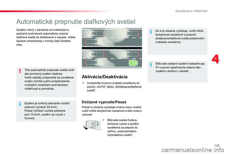 TOYOTA PROACE 2019  Návod na použitie (in Slovakian) 153
Proace_sk_Chap04_eclairage-et-visibilite_ed01-2019
Automatické prepnutie diaľkových svetiel
Systém, ktorý v závislosti od svetelných a jazdných podmienok automaticky prepne diaľkové svet