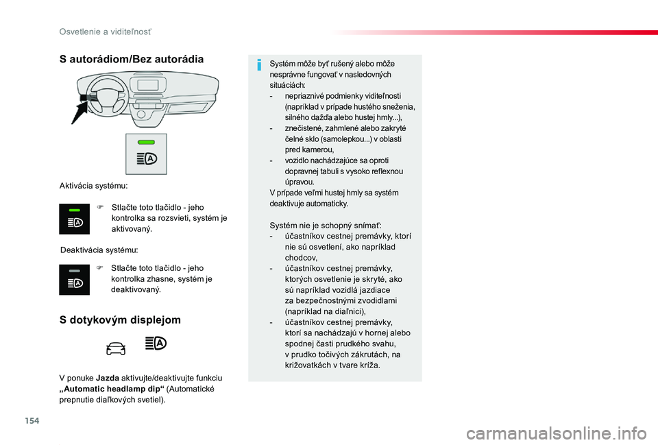 TOYOTA PROACE 2019  Návod na použitie (in Slovakian) 154
Proace_sk_Chap04_eclairage-et-visibilite_ed01-2019
V ponuke Jazda aktivujte/deaktivujte funkciu „Automatic headlamp dip“ (Automatické prepnutie diaľkových svetiel).
S dotykovým displejom
S