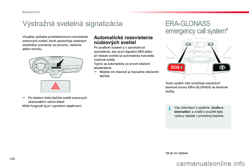 TOYOTA PROACE 2019 Návod na použitie (in Slovakian) 160
Proace_sk_Chap05_securite_ed01-2019
Automatické rozsvietenie
núdzových svetiel
Výstražná svetelná signalizácia
Pri prudkom brzdení a v závislosti od spomalenia, ako aj pri regulácii AB TOYOTA PROACE 2019 Návod na použitie (in Slovakian) 160
Proace_sk_Chap05_securite_ed01-2019
Automatické rozsvietenie
núdzových svetiel
Výstražná svetelná signalizácia
Pri prudkom brzdení a v závislosti od spomalenia, ako aj pri regulácii AB