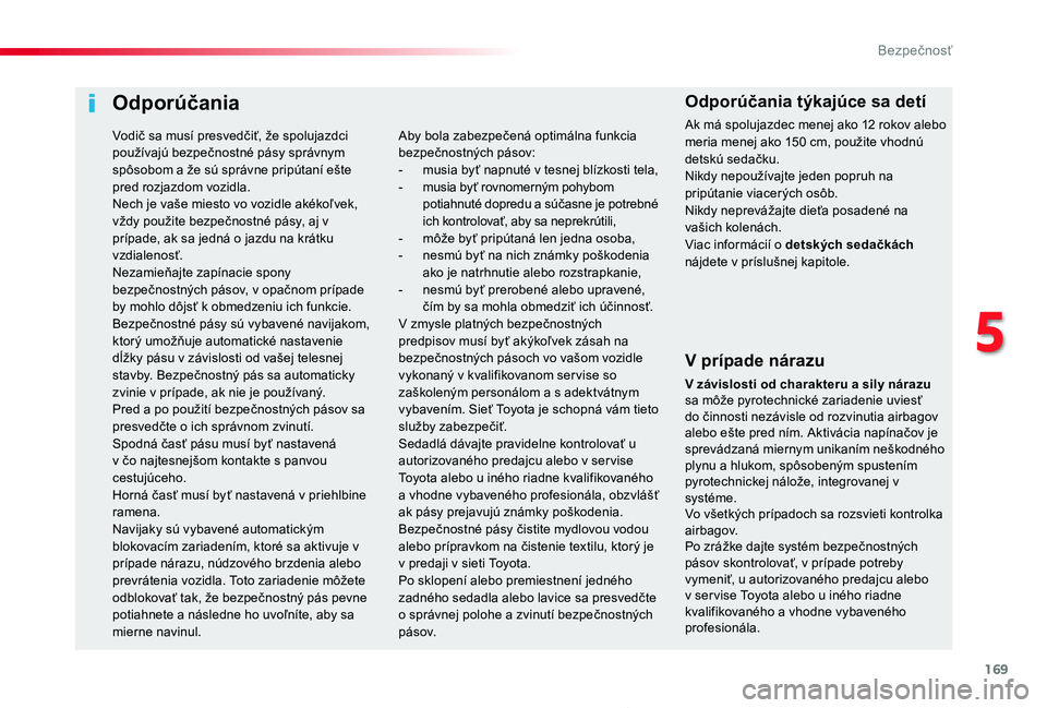 TOYOTA PROACE 2019 Návod na použitie (in Slovakian) 169
Proace_sk_Chap05_securite_ed01-2019
Odporúčania
V prípade nárazu
V závislosti od charakteru a sily nárazu sa môže pyrotechnické zariadenie uviesť do činnosti nezávisle od rozvinutia ai TOYOTA PROACE 2019 Návod na použitie (in Slovakian) 169
Proace_sk_Chap05_securite_ed01-2019
Odporúčania
V prípade nárazu
V závislosti od charakteru a sily nárazu sa môže pyrotechnické zariadenie uviesť do činnosti nezávisle od rozvinutia ai