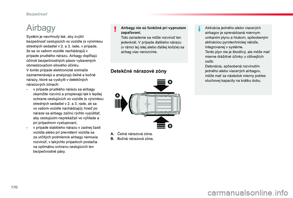 TOYOTA PROACE 2019  Návod na použitie (in Slovakian) 170
Proace_sk_Chap05_securite_ed01-2019
Airbagy
Systém je navrhnutý tak, aby zvýšil bezpečnosť cestujúcich vo vozidle (s výnimkou stredných sedadiel v 2. a 3. rade, v prípade, že sa vo vaš