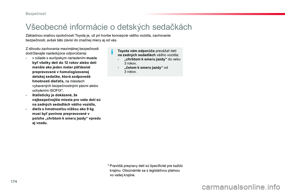 TOYOTA PROACE 2019  Návod na použitie (in Slovakian) 174
Proace_sk_Chap05_securite_ed01-2019
Všeobecné informácie o detských sedačkách
Z dôvodu zachovania maximálnej bezpečnosti dodržiavajte nasledujúce odporúčania:- v súlade s európskym 