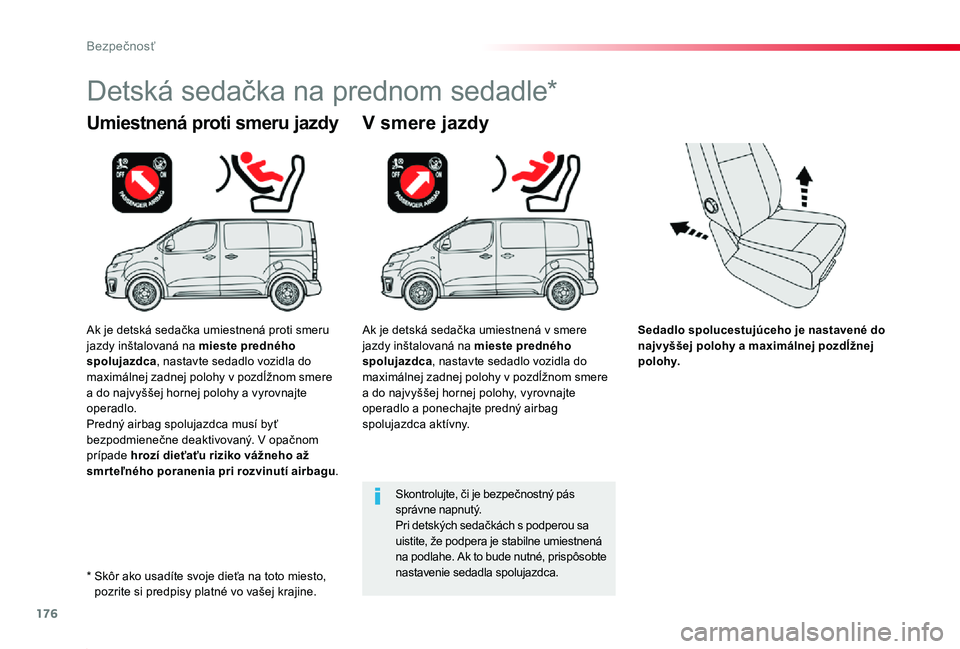 TOYOTA PROACE 2019  Návod na použitie (in Slovakian) 176
Proace_sk_Chap05_securite_ed01-2019
Sedadlo spolucestujúceho je nastavené do najvyššej polohy a maximálnej pozdĺžnej polohy.
Umiestnená proti smeru jazdy
Detská sedačka na prednom sedadl
