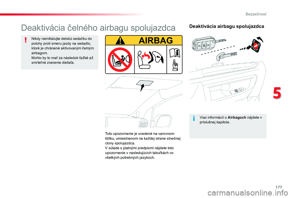 TOYOTA PROACE 2019  Návod na použitie (in Slovakian) 177
Proace_sk_Chap05_securite_ed01-2019
Deaktivácia airbagu spolujazdca
Viac informácií o Airbagoch nájdete v príslušnej kapitole.
Deaktivácia čelného airbagu spolujazdca
Nikdy neinštalujte 