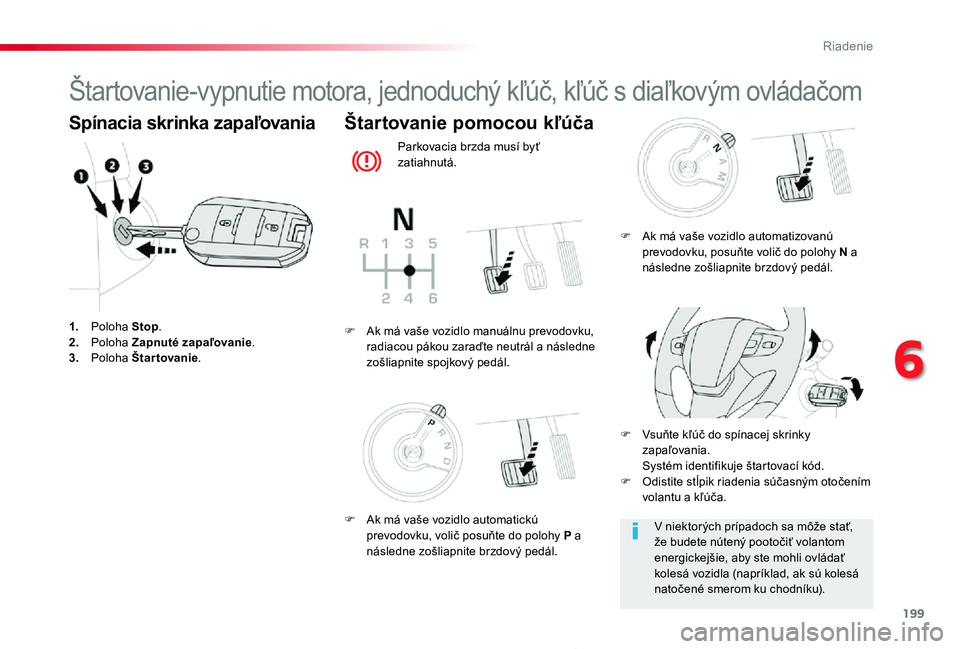 TOYOTA PROACE 2019 Návod na použitie (in Slovakian) 199
Proace_sk_Chap06_conduite_ed01-2019
Štartovanie-vypnutie motora, jednoduchý kľúč, kľúč s diaľkovým ovládačom
Spínacia skrinka zapaľovania
1. Poloha Stop.2. Poloha Zapnuté zapaľovan TOYOTA PROACE 2019 Návod na použitie (in Slovakian) 199
Proace_sk_Chap06_conduite_ed01-2019
Štartovanie-vypnutie motora, jednoduchý kľúč, kľúč s diaľkovým ovládačom
Spínacia skrinka zapaľovania
1. Poloha Stop.2. Poloha Zapnuté zapaľovan