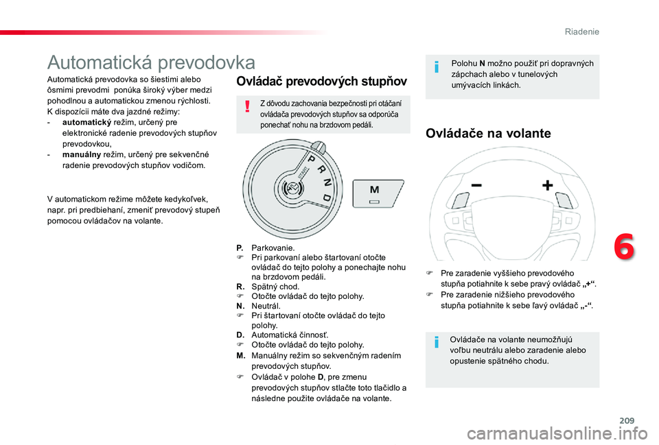 TOYOTA PROACE 2019  Návod na použitie (in Slovakian) 209
Proace_sk_Chap06_conduite_ed01-2019
Automatická prevodovka
Automatická prevodovka so šiestimi alebo ôsmimi prevodmi  ponúka široký výber medzi pohodlnou a automatickou zmenou rýchlosti. K