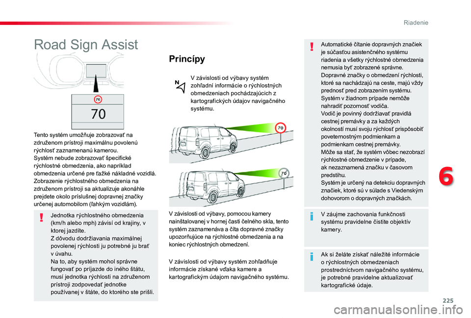 TOYOTA PROACE 2019 Návod na použitie (in Slovakian) 225
Proace_sk_Chap06_conduite_ed01-2019
Road Sign Assist
Tento systém umožňuje zobrazovať na združenom prístroji maximálnu povolenú rýchlosť zaznamenanú kamerou.Systém nebude zobrazovať Å TOYOTA PROACE 2019 Návod na použitie (in Slovakian) 225
Proace_sk_Chap06_conduite_ed01-2019
Road Sign Assist
Tento systém umožňuje zobrazovať na združenom prístroji maximálnu povolenú rýchlosť zaznamenanú kamerou.Systém nebude zobrazovať Å