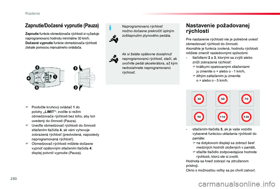 TOYOTA PROACE 2019  Návod na použitie (in Slovakian) 230
Proace_sk_Chap06_conduite_ed01-2019
Zapnutie/Dočasné vypnutie (Pauza)
F Pootočte kruhový ovládač 1 do polohy  „LIMIT“: zvolíte si režim obmedzovača rýchlosti bez toho, aby bol uveden