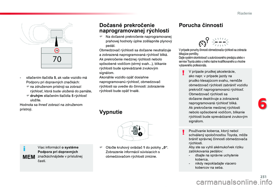 TOYOTA PROACE 2019  Návod na použitie (in Slovakian) 231
MEM
Proace_sk_Chap06_conduite_ed01-2019
V prípade prudkej akcelerácie, ako napr. v prípade jazdy na prudko klesajúcom svahu, nemôže obmedzovač rýchlosti zabrániť vozidlu prekročiť napr