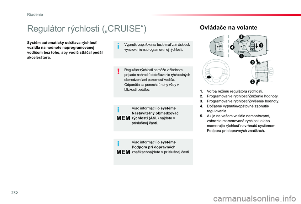 TOYOTA PROACE 2019  Návod na použitie (in Slovakian) 232
MEM
MEM
Proace_sk_Chap06_conduite_ed01-2019
Regulátor rýchlosti („CRUISE“)
Systém automaticky udržiava r ýchlosť vozidla na hodnote naprogramovanej vodičom bez toho, aby vodič stláča