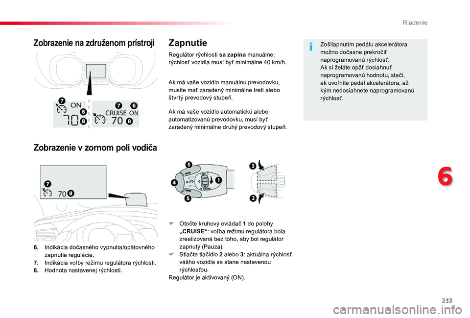 TOYOTA PROACE 2019  Návod na použitie (in Slovakian) 233
Proace_sk_Chap06_conduite_ed01-2019
Ak má vaše vozidlo manuálnu prevodovku, musíte mať zaradený minimálne tretí alebo štvrtý prevodový stupeň.
Ak má vaše vozidlo automatickú alebo a