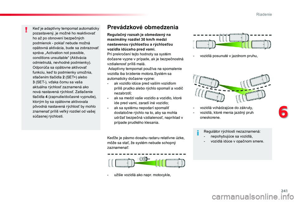 TOYOTA PROACE 2019  Návod na použitie (in Slovakian) 241
Proace_sk_Chap06_conduite_ed01-2019
Keď je adaptívny tempomat automaticky pozastavený, je možné ho reaktivovať ho až po obnovení bezpečných podmienok - pokiaľ nebude možná opätovná 
