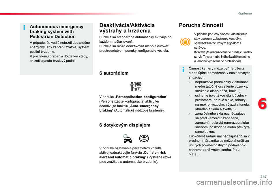 TOYOTA PROACE 2019  Návod na použitie (in Slovakian) 247
Proace_sk_Chap06_conduite_ed01-2019
Deaktivácia/Aktivácia 
výstrahy a brzdenia
Funkcia sa štandardne automaticky aktivuje po každom naštartovaní.Funkcia sa môže deaktivovať alebo aktivov