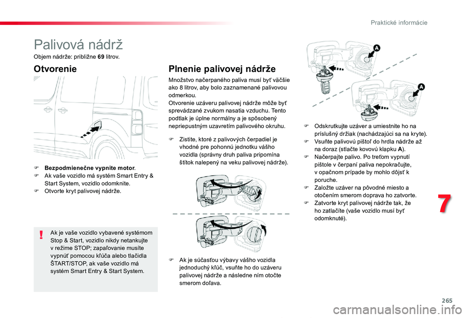 TOYOTA PROACE 2019 Návod na použitie (in Slovakian) 265
Proace_sk_Chap07_info-pratiques_ed01-2019
Palivová nádrž
Otvorenie
Ak je vaše vozidlo vybavené systémom Stop & Start, vozidlo nikdy netankujte v režime STOP; zapaľovanie musíte vypnúť p TOYOTA PROACE 2019 Návod na použitie (in Slovakian) 265
Proace_sk_Chap07_info-pratiques_ed01-2019
Palivová nádrž
Otvorenie
Ak je vaše vozidlo vybavené systémom Stop & Start, vozidlo nikdy netankujte v režime STOP; zapaľovanie musíte vypnúť p