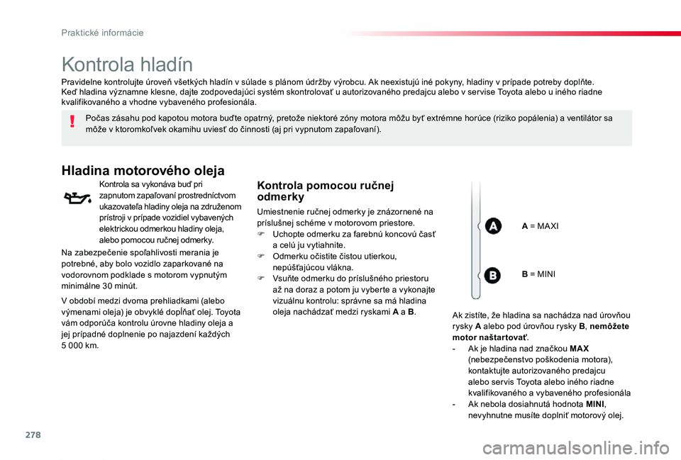 TOYOTA PROACE 2019 Návod na použitie (in Slovakian) 278
Proace_sk_Chap07_info-pratiques_ed01-2019
Kontrola hladín
Počas zásahu pod kapotou motora buďte opatrný, pretože niektoré zóny motora môžu byť extrémne horúce (riziko popálenia) a ve TOYOTA PROACE 2019 Návod na použitie (in Slovakian) 278
Proace_sk_Chap07_info-pratiques_ed01-2019
Kontrola hladín
Počas zásahu pod kapotou motora buďte opatrný, pretože niektoré zóny motora môžu byť extrémne horúce (riziko popálenia) a ve