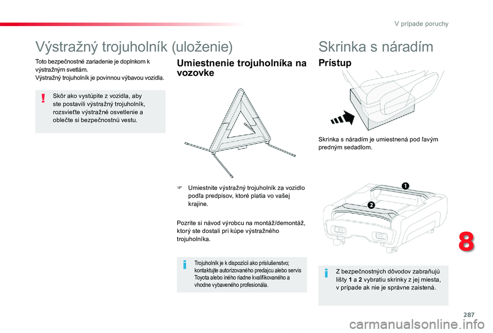 TOYOTA PROACE 2019 Návod na použitie (in Slovakian) 287
Proace_sk_Chap08_En-cas-de-panne_ed01-2019
Výstražný trojuholník (uloženie)
Skôr ako vystúpite z vozidla, aby ste postavili výstražný trojuholník, rozsvieťte výstražné osvetlenie a TOYOTA PROACE 2019 Návod na použitie (in Slovakian) 287
Proace_sk_Chap08_En-cas-de-panne_ed01-2019
Výstražný trojuholník (uloženie)
Skôr ako vystúpite z vozidla, aby ste postavili výstražný trojuholník, rozsvieťte výstražné osvetlenie a