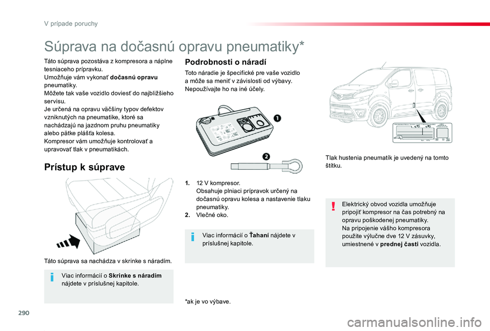 TOYOTA PROACE 2019 Návod na použitie (in Slovakian) 290
Proace_sk_Chap08_En-cas-de-panne_ed01-2019
Táto súprava sa nachádza v skrinke s náradím.
Táto súprava pozostáva z kompresora a náplne tesniaceho prípravku.Umožňuje vám vykonať dočas TOYOTA PROACE 2019 Návod na použitie (in Slovakian) 290
Proace_sk_Chap08_En-cas-de-panne_ed01-2019
Táto súprava sa nachádza v skrinke s náradím.
Táto súprava pozostáva z kompresora a náplne tesniaceho prípravku.Umožňuje vám vykonať dočas