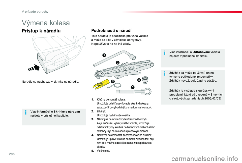 TOYOTA PROACE 2019 Návod na použitie (in Slovakian) 296
Proace_sk_Chap08_En-cas-de-panne_ed01-2019
Výmena kolesa
Náradie sa nachádza v skrinke na náradie.
Prístup k náradiu
1. Kľúč na demontáž kolesa. Umožňuje odistiť upevňovacie skrutky TOYOTA PROACE 2019 Návod na použitie (in Slovakian) 296
Proace_sk_Chap08_En-cas-de-panne_ed01-2019
Výmena kolesa
Náradie sa nachádza v skrinke na náradie.
Prístup k náradiu
1. Kľúč na demontáž kolesa. Umožňuje odistiť upevňovacie skrutky