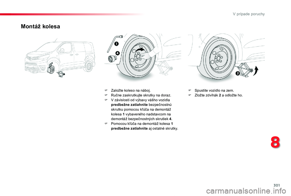 TOYOTA PROACE 2019 Návod na použitie (in Slovakian) 301
Proace_sk_Chap08_En-cas-de-panne_ed01-2019
Montáž kolesa
F Založte koleso na náboj.F Ručne zaskrutkujte skrutky na doraz.F V závislosti od výbavy vášho vozidla predbežne zatiahnite bezpe TOYOTA PROACE 2019 Návod na použitie (in Slovakian) 301
Proace_sk_Chap08_En-cas-de-panne_ed01-2019
Montáž kolesa
F Založte koleso na náboj.F Ručne zaskrutkujte skrutky na doraz.F V závislosti od výbavy vášho vozidla predbežne zatiahnite bezpe