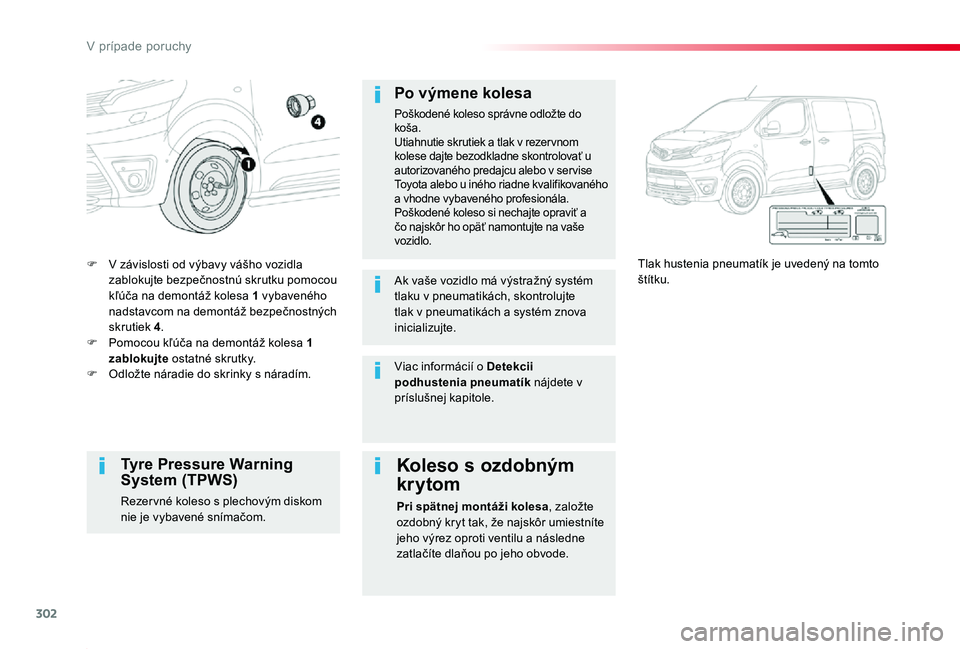 TOYOTA PROACE 2019 Návod na použitie (in Slovakian) 302
Proace_sk_Chap08_En-cas-de-panne_ed01-2019
F V závislosti od výbavy vášho vozidla zablokujte bezpečnostnú skrutku pomocou kľúča na demontáž kolesa 1 vybaveného nadstavcom na demontáž TOYOTA PROACE 2019 Návod na použitie (in Slovakian) 302
Proace_sk_Chap08_En-cas-de-panne_ed01-2019
F V závislosti od výbavy vášho vozidla zablokujte bezpečnostnú skrutku pomocou kľúča na demontáž kolesa 1 vybaveného nadstavcom na demontáž