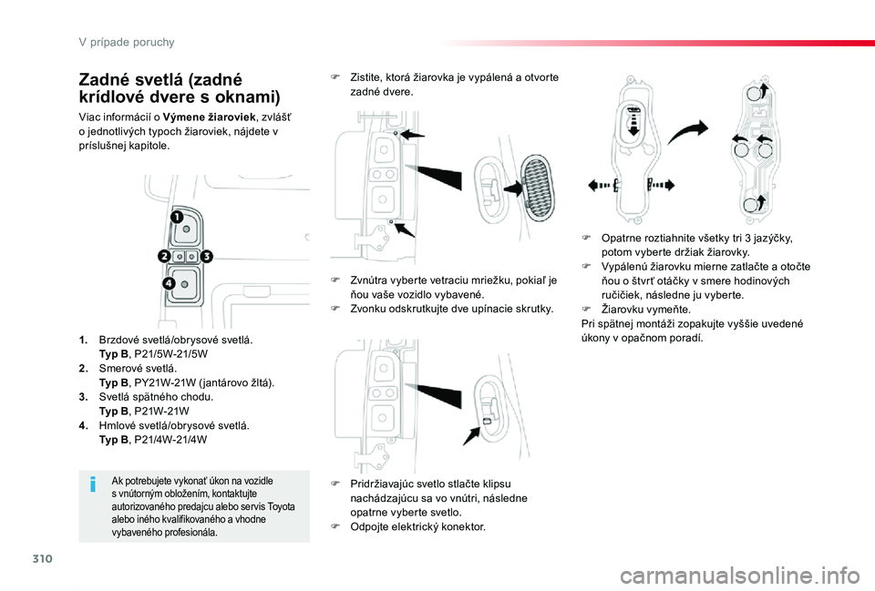 TOYOTA PROACE 2019  Návod na použitie (in Slovakian) 310
Proace_sk_Chap08_En-cas-de-panne_ed01-2019
Zadné svetlá (zadné 
krídlové dvere s oknami)
Viac informácií o Výmene žiaroviek, zvlášť o jednotlivých typoch žiaroviek, nájdete v prísl