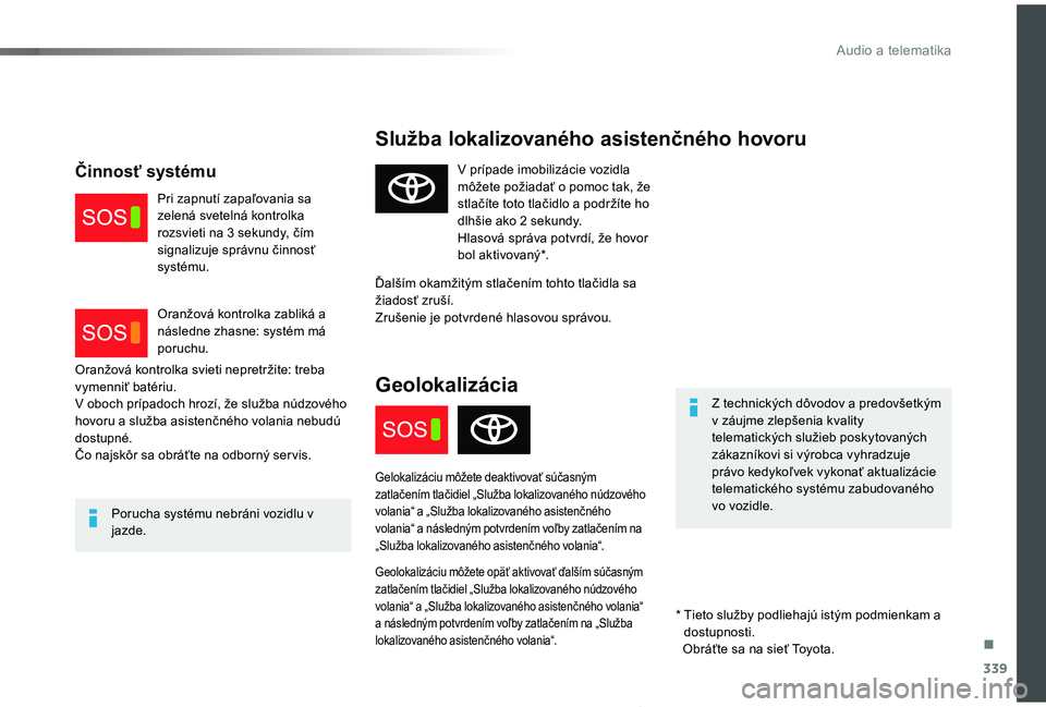 TOYOTA PROACE 2019  Návod na použitie (in Slovakian) 339
Proace_sk_Chap10a_BTA_ed01-2019
Služba lokalizovaného asistenčného hovoru
Z technických dôvodov a predovšetkým v záujme zlepšenia kvality telematických služieb poskytovaných zákazní