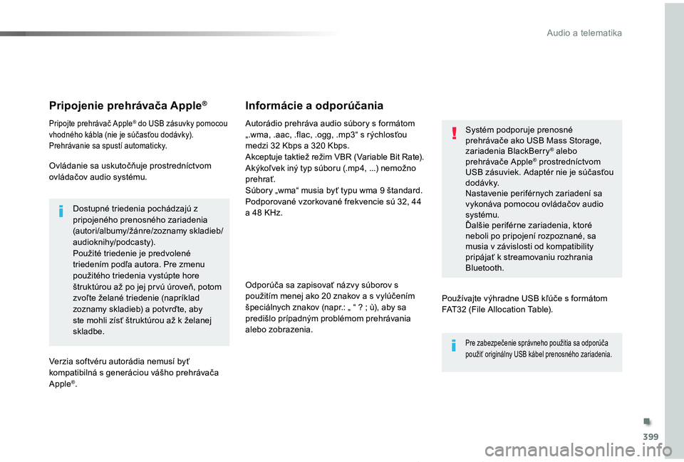 TOYOTA PROACE 2019 Návod na použitie (in Slovakian) 399
Proace_sk_Chap10b_NAC-1_ed01-2019
Pripojenie prehrávača Apple®
Pripojte prehrávač Apple® do USB zásuvky pomocou vhodného kábla (nie je súčasťou dodávky).Prehrávanie sa spustí automa TOYOTA PROACE 2019 Návod na použitie (in Slovakian) 399
Proace_sk_Chap10b_NAC-1_ed01-2019
Pripojenie prehrávača Apple®
Pripojte prehrávač Apple® do USB zásuvky pomocou vhodného kábla (nie je súčasťou dodávky).Prehrávanie sa spustí automa