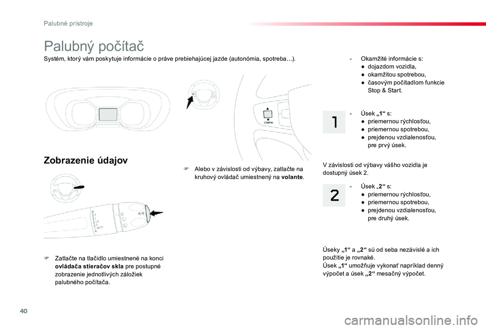 TOYOTA PROACE 2019 Návod na použitie (in Slovakian) 40
Proace_sk_Chap01_instruments-de-bord_ed01-2019
Systém, ktorý vám poskytuje informácie o práve prebiehajúcej jazde (autonómia, spotreba…).
Palubný počítač
Zobrazenie údajov
F Zatlačte TOYOTA PROACE 2019 Návod na použitie (in Slovakian) 40
Proace_sk_Chap01_instruments-de-bord_ed01-2019
Systém, ktorý vám poskytuje informácie o práve prebiehajúcej jazde (autonómia, spotreba…).
Palubný počítač
Zobrazenie údajov
F Zatlačte