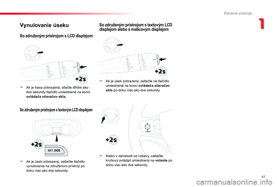 TOYOTA PROACE 2019 Návod na použitie (in Slovakian) 41
Proace_sk_Chap01_instruments-de-bord_ed01-2019
Vynulovanie úseku
So združeným prístrojom s textovým LCD displejom
F Ak je úsek zobrazený, zatlačte na tlačidlo umiestnené na konci ovládaÄ TOYOTA PROACE 2019 Návod na použitie (in Slovakian) 41
Proace_sk_Chap01_instruments-de-bord_ed01-2019
Vynulovanie úseku
So združeným prístrojom s textovým LCD displejom
F Ak je úsek zobrazený, zatlačte na tlačidlo umiestnené na konci ovládaÄ