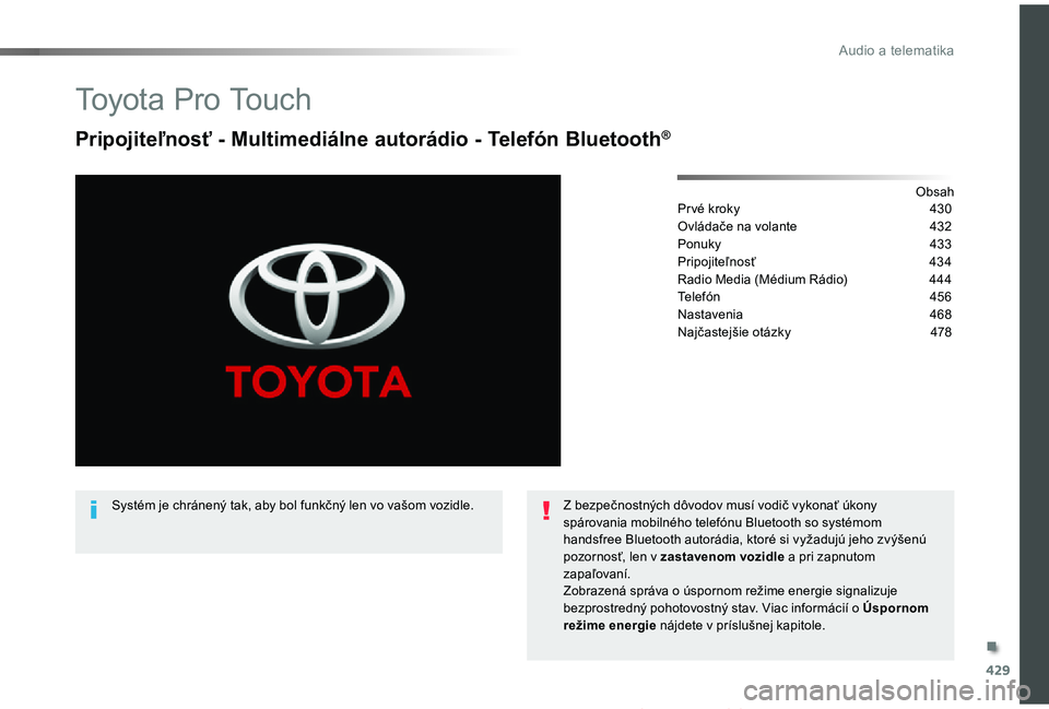 TOYOTA PROACE 2019 Návod na použitie (in Slovakian) 429
Proace_sk_Chap10c_RCC-1_ed01-2019
Toyota Pro Touch
Pripojiteľnosť - Multimediálne autorádio - Telefón Bluetooth®
ObsahPr vé kroky 430
Ovládače na volante 432
Ponuky 433
Pripojiteľnosť TOYOTA PROACE 2019 Návod na použitie (in Slovakian) 429
Proace_sk_Chap10c_RCC-1_ed01-2019
Toyota Pro Touch
Pripojiteľnosť - Multimediálne autorádio - Telefón Bluetooth®
ObsahPr vé kroky 430
Ovládače na volante 432
Ponuky 433
Pripojiteľnosť