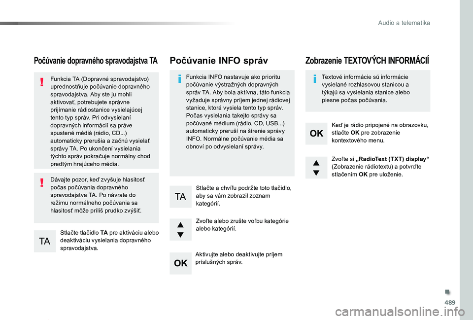 TOYOTA PROACE 2019  Návod na použitie (in Slovakian) 489
Proace_sk_Chap10d_RD6_ed01-2019
Počúvanie dopravného spravodajstva TA
Stlačte tlačidlo TA pre aktiváciu alebo deaktiváciu vysielania dopravného spravodajstva.
Funkcia TA (Dopravné spravod