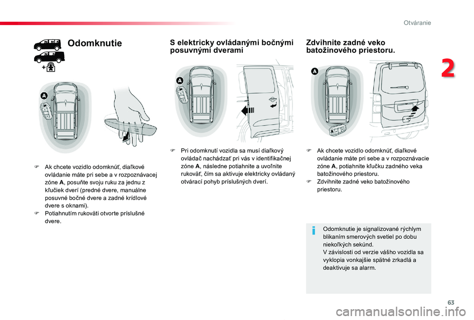 TOYOTA PROACE 2019 Návod na použitie (in Slovakian) 63
Proace_sk_Chap02_ouvertures_ed01-2019
Odomknutie
F Ak chcete vozidlo odomknúť, diaľkové ovládanie máte pri sebe a v rozpoznávacej zóne A, posuňte svoju ruku za jednu z kľučiek dverí (pr TOYOTA PROACE 2019 Návod na použitie (in Slovakian) 63
Proace_sk_Chap02_ouvertures_ed01-2019
Odomknutie
F Ak chcete vozidlo odomknúť, diaľkové ovládanie máte pri sebe a v rozpoznávacej zóne A, posuňte svoju ruku za jednu z kľučiek dverí (pr