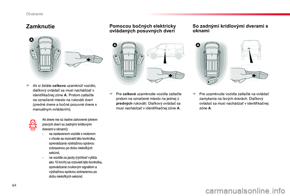 TOYOTA PROACE 2019 Návod na použitie (in Slovakian) 64
Proace_sk_Chap02_ouvertures_ed01-2019
Pomocou bočných elektricky ovládaných posuvných dveríZamknutie
F Ak si želáte celkovo uzamknúť vozidlo, diaľkový ovládač sa musí nachádzať v i TOYOTA PROACE 2019 Návod na použitie (in Slovakian) 64
Proace_sk_Chap02_ouvertures_ed01-2019
Pomocou bočných elektricky ovládaných posuvných dveríZamknutie
F Ak si želáte celkovo uzamknúť vozidlo, diaľkový ovládač sa musí nachádzať v i