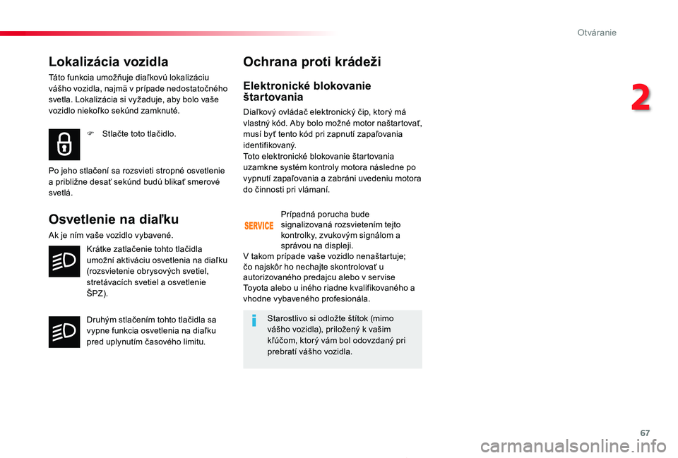 TOYOTA PROACE 2019 Návod na použitie (in Slovakian) 67
Proace_sk_Chap02_ouvertures_ed01-2019
Lokalizácia vozidla
Táto funkcia umožňuje diaľkovú lokalizáciu vášho vozidla, najmä v prípade nedostatočného svetla. Lokalizácia si vyžaduje, ab TOYOTA PROACE 2019 Návod na použitie (in Slovakian) 67
Proace_sk_Chap02_ouvertures_ed01-2019
Lokalizácia vozidla
Táto funkcia umožňuje diaľkovú lokalizáciu vášho vozidla, najmä v prípade nedostatočného svetla. Lokalizácia si vyžaduje, ab
