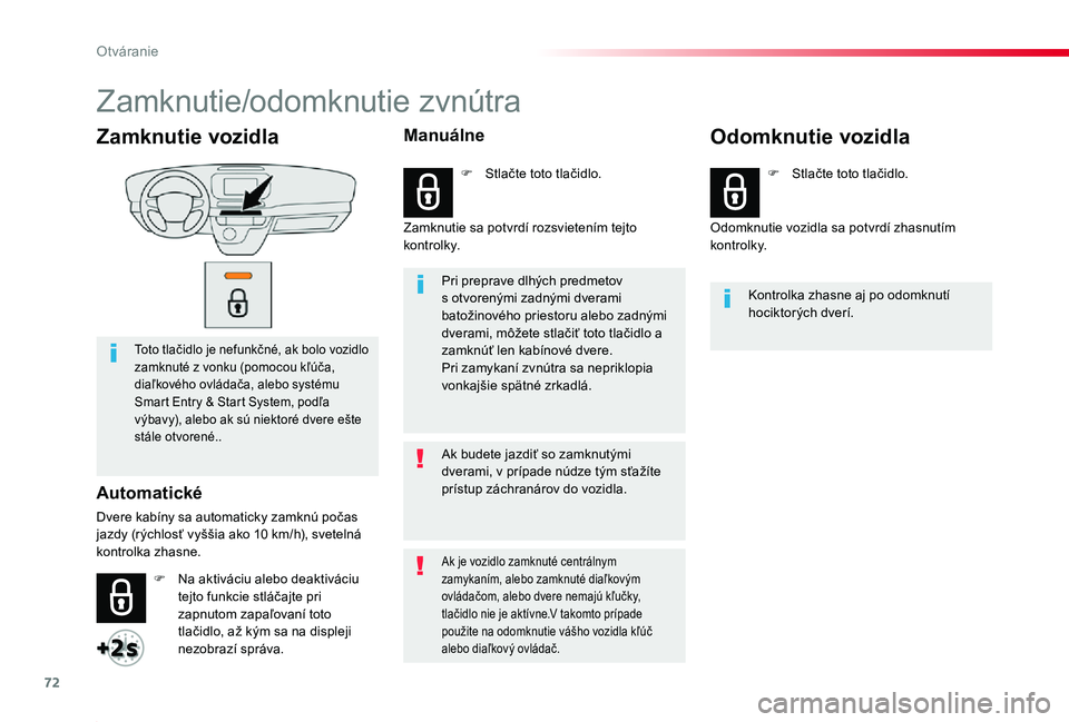 TOYOTA PROACE 2019  Návod na použitie (in Slovakian) 72
Proace_sk_Chap02_ouvertures_ed01-2019
Zamknutie vozidla
Toto tlačidlo je nefunkčné, ak bolo vozidlo zamknuté z vonku (pomocou kľúča, diaľkového ovládača, alebo systému Smart Entry & Sta