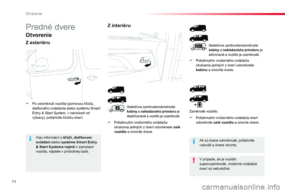 TOYOTA PROACE 2019  Návod na použitie (in Slovakian) 74
Proace_sk_Chap02_ouvertures_ed01-2019
Predné dvere
Otvorenie
Z exteriéru
F Potiahnutím vnútorného ovládača otvárania jedných z dverí odomknete celé vozidlo a otvoríte dvere.
F Potiahnut