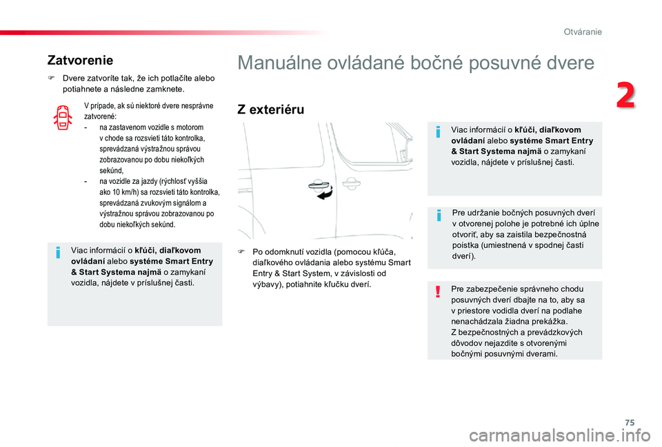 TOYOTA PROACE 2019  Návod na použitie (in Slovakian) 75
Proace_sk_Chap02_ouvertures_ed01-2019
Zatvorenie
F Dvere zatvoríte tak, že ich potlačíte alebo potiahnete a následne zamknete.
Viac informácií o kľúči, diaľkovom ovládaní alebo systém