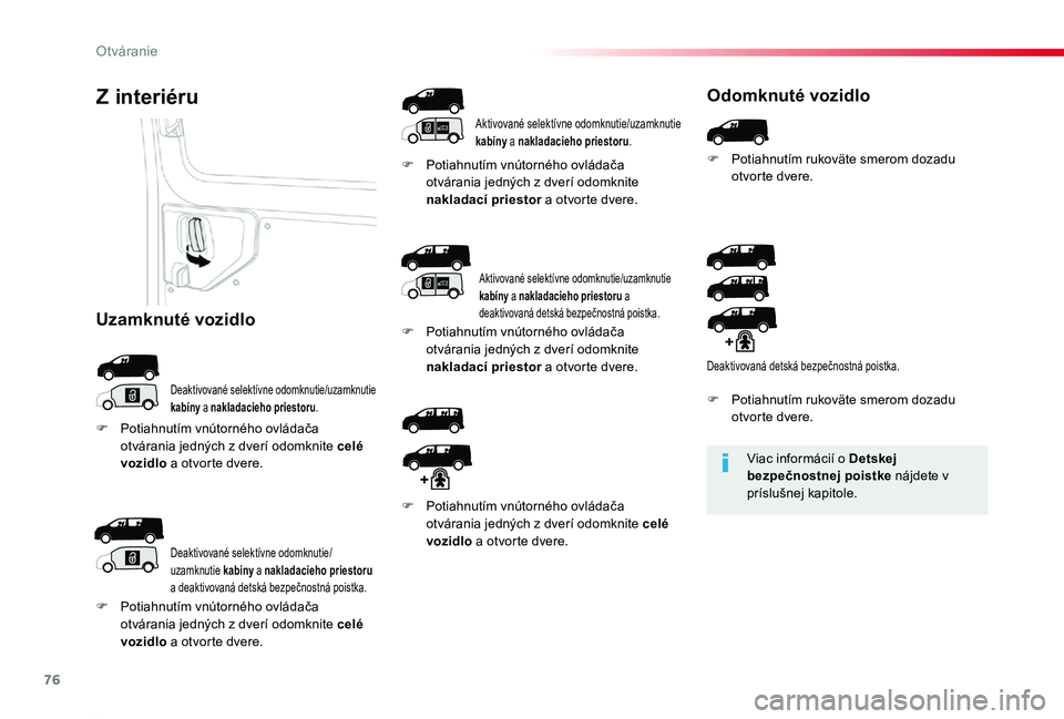 TOYOTA PROACE 2019  Návod na použitie (in Slovakian) 76
Proace_sk_Chap02_ouvertures_ed01-2019
Viac informácií o Detskej bezpečnostnej poistke nájdete v príslušnej kapitole.
Z interiéru
Deaktivované selektívne odomknutie/uzamknutie kabíny a nak