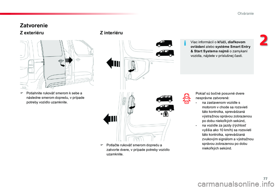 TOYOTA PROACE 2019  Návod na použitie (in Slovakian) 77
Proace_sk_Chap02_ouvertures_ed01-2019
Pokiaľ sú bočné posuvné dvere nesprávne zatvorené:- na zastavenom vozidle s motorom v chode sa rozsvieti táto kontrolka, sprevádzaná výstražnou spr