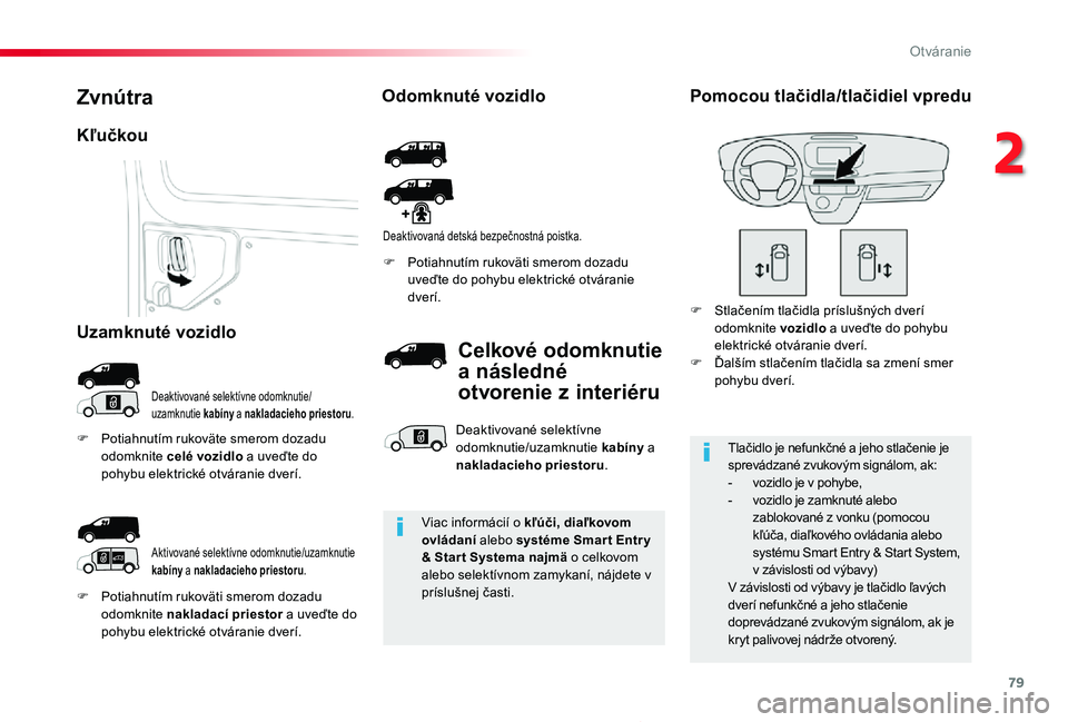 TOYOTA PROACE 2019  Návod na použitie (in Slovakian) 79
Proace_sk_Chap02_ouvertures_ed01-2019
F Potiahnutím rukoväti smerom dozadu odomknite nakladací priestor a uveďte do pohybu elektrické otváranie dverí.
F Potiahnutím rukoväti smerom dozadu 