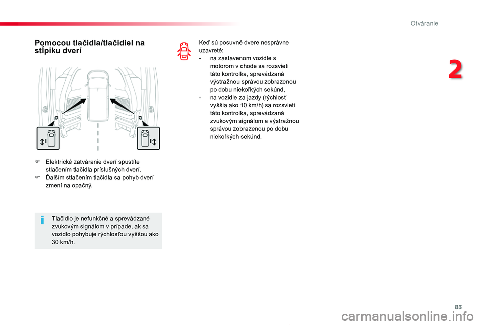 TOYOTA PROACE 2019 Návod na použitie (in Slovakian) 83
Proace_sk_Chap02_ouvertures_ed01-2019
F Elektrické zatváranie dverí spustíte stlačením tlačidla príslušných dverí.F Ďalším stlačením tlačidla sa pohyb dverí zmení na opačný.
Po TOYOTA PROACE 2019 Návod na použitie (in Slovakian) 83
Proace_sk_Chap02_ouvertures_ed01-2019
F Elektrické zatváranie dverí spustíte stlačením tlačidla príslušných dverí.F Ďalším stlačením tlačidla sa pohyb dverí zmení na opačný.
Po