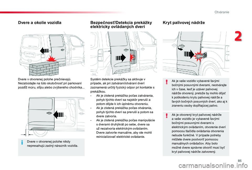 TOYOTA PROACE 2019 Návod na použitie (in Slovakian) 85
Proace_sk_Chap02_ouvertures_ed01-2019
Dvere v otvorenej polohe nikdy nepresahujú zadný nárazník vozidla.
Dvere a okolie vozidla
Dvere v otvorenej polohe prečnievajú. Nezabúdajte na túto sku TOYOTA PROACE 2019 Návod na použitie (in Slovakian) 85
Proace_sk_Chap02_ouvertures_ed01-2019
Dvere v otvorenej polohe nikdy nepresahujú zadný nárazník vozidla.
Dvere a okolie vozidla
Dvere v otvorenej polohe prečnievajú. Nezabúdajte na túto sku