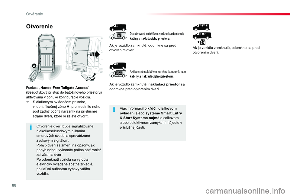TOYOTA PROACE 2019 Návod na použitie (in Slovakian) 88
Proace_sk_Chap02_ouvertures_ed01-2019
Viac informácií o kľúči, diaľkovom ovládaní alebo systéme Smar t Entr y & Star t Systema najmä o celkovom alebo selektívnom zamykaní, nájdete v pr TOYOTA PROACE 2019 Návod na použitie (in Slovakian) 88
Proace_sk_Chap02_ouvertures_ed01-2019
Viac informácií o kľúči, diaľkovom ovládaní alebo systéme Smar t Entr y & Star t Systema najmä o celkovom alebo selektívnom zamykaní, nájdete v pr
