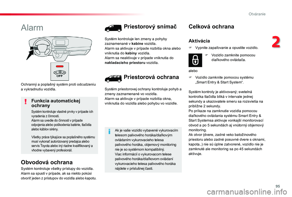 TOYOTA PROACE 2019  Návod na použitie (in Slovakian) 95
Proace_sk_Chap02_ouvertures_ed01-2019
Ochranný a poplašný systém proti odcudzeniu a vykradnutiu vozidla.
Alarm
Obvodová ochrana
Systém kontroluje všetky prístupy do vozidla.Alarm sa spustí