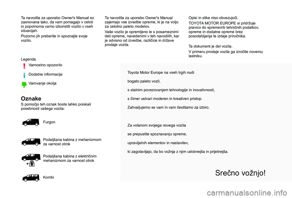 TOYOTA PROACE 2019 Navodila Za Uporabo (in Slovenian) Toyota Motor Europe na vseh trgih nudi
bogato paleto vozil,
s stalnim povezovanjem tehnologije in inovativnosti,
s čimer ustvari moderen in kreativen pristop.
Zahvaljujemo se vam in vam čestitamo za TOYOTA PROACE 2019 Navodila Za Uporabo (in Slovenian) Toyota Motor Europe na vseh trgih nudi
bogato paleto vozil,
s stalnim povezovanjem tehnologije in inovativnosti,
s čimer ustvari moderen in kreativen pristop.
Zahvaljujemo se vam in vam čestitamo za