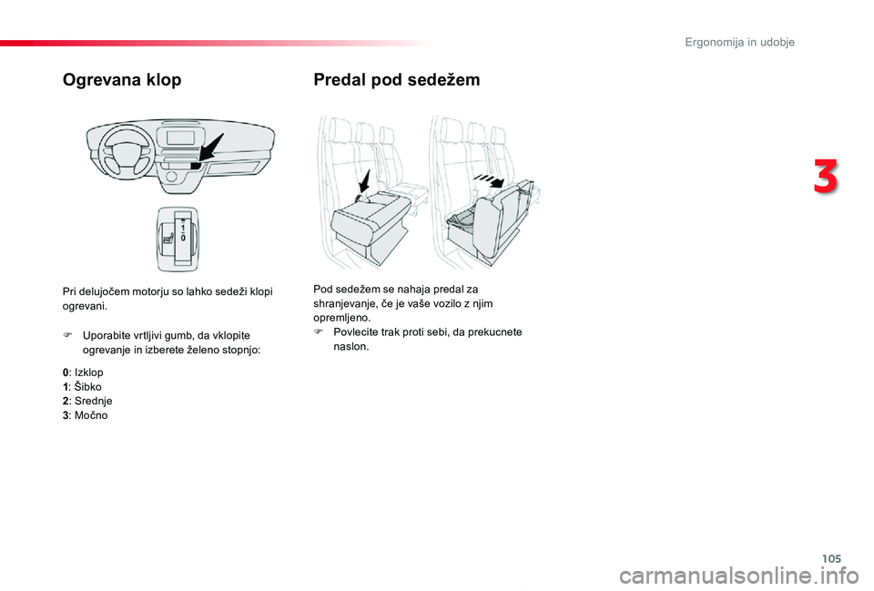 TOYOTA PROACE 2019 Navodila Za Uporabo (in Slovenian) 105
Proace_sl_Chap03_ergonomie-et-confort_ed01-2019
Ogrevana klop
0: Izklop1: Šibko2: Srednje
3: Močno
F Uporabite vrtljivi gumb, da vklopite ogrevanje in izberete želeno stopnjo:
Pri delujočem mo TOYOTA PROACE 2019 Navodila Za Uporabo (in Slovenian) 105
Proace_sl_Chap03_ergonomie-et-confort_ed01-2019
Ogrevana klop
0: Izklop1: Šibko2: Srednje
3: Močno
F Uporabite vrtljivi gumb, da vklopite ogrevanje in izberete želeno stopnjo:
Pri delujočem mo