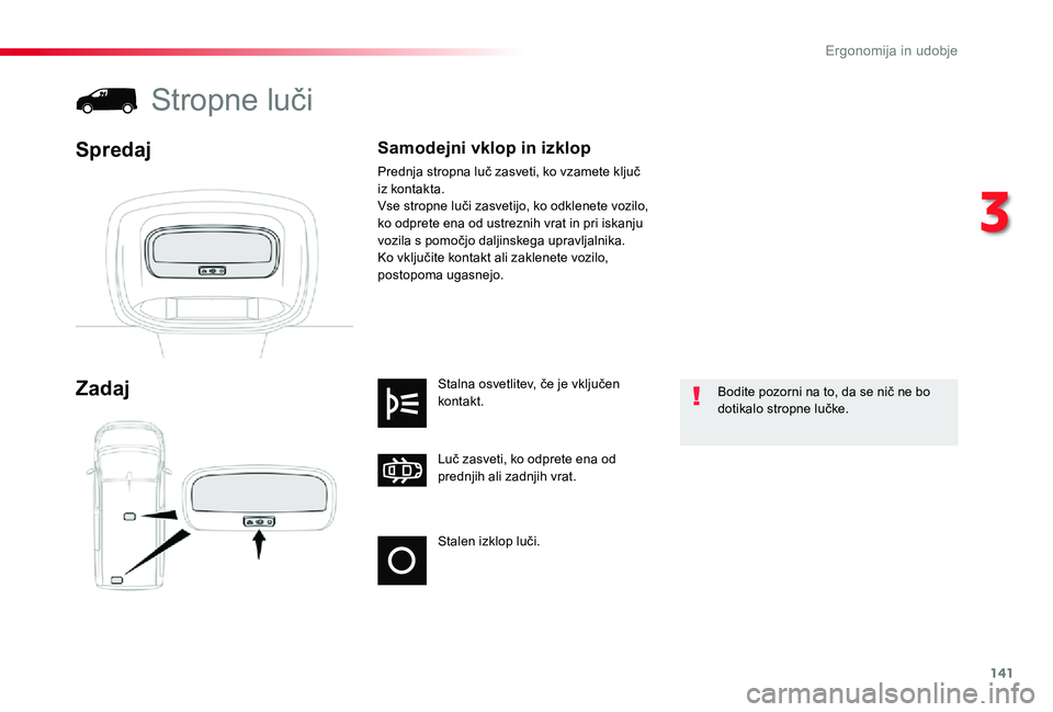 TOYOTA PROACE 2019 Navodila Za Uporabo (in Slovenian) 141
Proace_sl_Chap03_ergonomie-et-confort_ed01-2019
Stalen izklop luči.
Luč zasveti, ko odprete ena od prednjih ali zadnjih vrat.
Stalna osvetlitev, če je vključen kontakt.Zadaj
Stropne luči
Spre TOYOTA PROACE 2019 Navodila Za Uporabo (in Slovenian) 141
Proace_sl_Chap03_ergonomie-et-confort_ed01-2019
Stalen izklop luči.
Luč zasveti, ko odprete ena od prednjih ali zadnjih vrat.
Stalna osvetlitev, če je vključen kontakt.Zadaj
Stropne luči
Spre