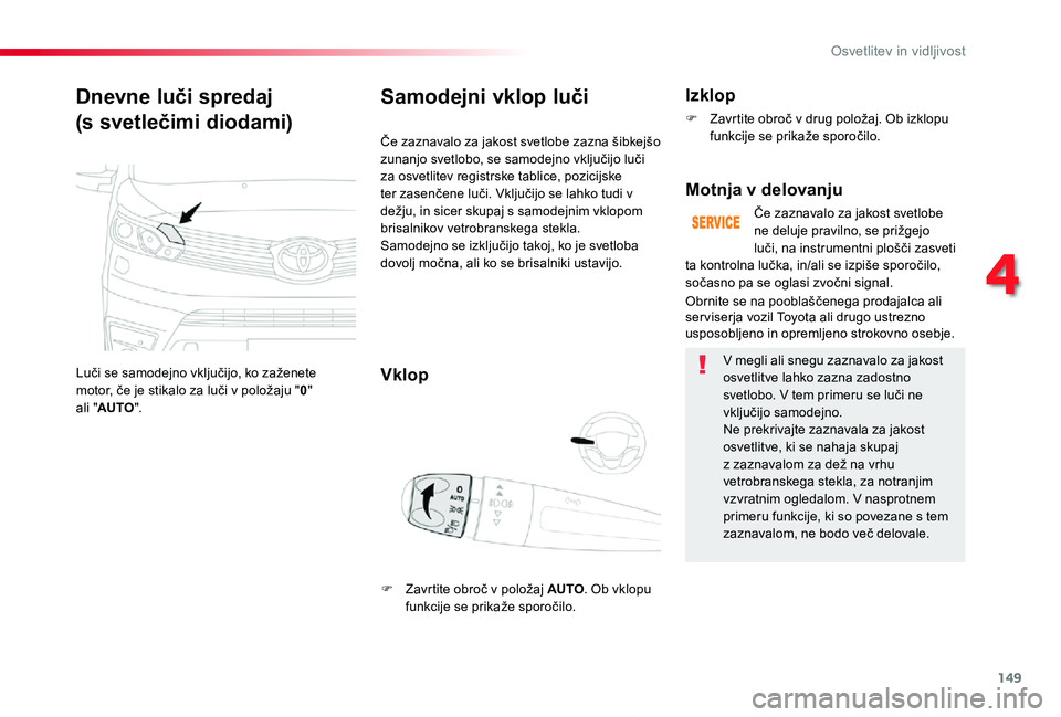 TOYOTA PROACE 2019 Navodila Za Uporabo (in Slovenian) 149
Proace_sl_Chap04_eclairage-et-visibilite_ed01-2019
Dnevne luči spredaj
(s svetlečimi diodami)
Luči se samodejno vključijo, ko zaženete motor, če je stikalo za luči v položaju "0" TOYOTA PROACE 2019 Navodila Za Uporabo (in Slovenian) 149
Proace_sl_Chap04_eclairage-et-visibilite_ed01-2019
Dnevne luči spredaj
(s svetlečimi diodami)
Luči se samodejno vključijo, ko zaženete motor, če je stikalo za luči v položaju "0"