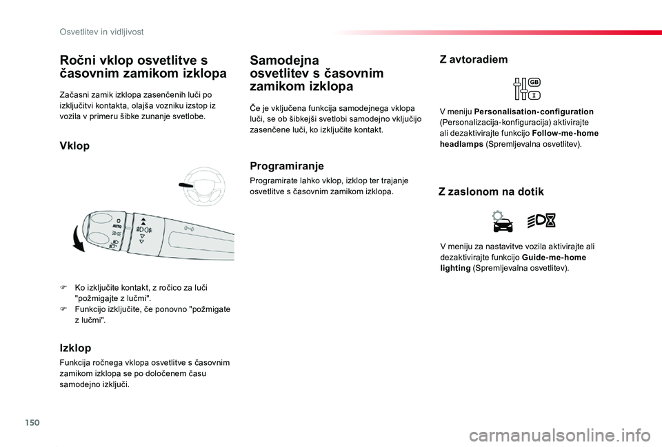 TOYOTA PROACE 2019 Navodila Za Uporabo (in Slovenian) 150
Proace_sl_Chap04_eclairage-et-visibilite_ed01-2019
Začasni zamik izklopa zasenčenih luči po izključitvi kontakta, olajša vozniku izstop iz vozila v primeru šibke zunanje svetlobe.
Ročni vkl TOYOTA PROACE 2019 Navodila Za Uporabo (in Slovenian) 150
Proace_sl_Chap04_eclairage-et-visibilite_ed01-2019
Začasni zamik izklopa zasenčenih luči po izključitvi kontakta, olajša vozniku izstop iz vozila v primeru šibke zunanje svetlobe.
Ročni vkl