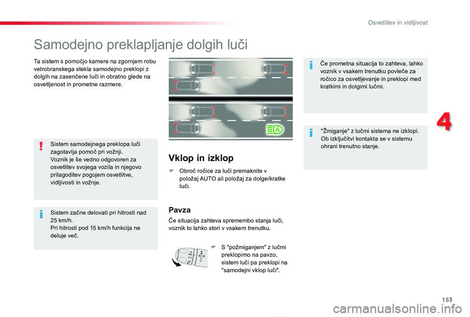 TOYOTA PROACE 2019 Navodila Za Uporabo (in Slovenian) 153
Proace_sl_Chap04_eclairage-et-visibilite_ed01-2019
Samodejno preklapljanje dolgih luči
Ta sistem s pomočjo kamere na zgornjem robu vetrobranskega stekla samodejno preklopi z dolgih na zasenčene TOYOTA PROACE 2019 Navodila Za Uporabo (in Slovenian) 153
Proace_sl_Chap04_eclairage-et-visibilite_ed01-2019
Samodejno preklapljanje dolgih luči
Ta sistem s pomočjo kamere na zgornjem robu vetrobranskega stekla samodejno preklopi z dolgih na zasenčene